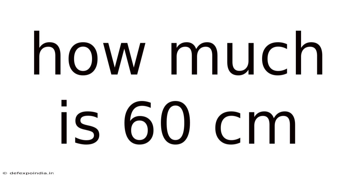 How Much Is 60 Cm