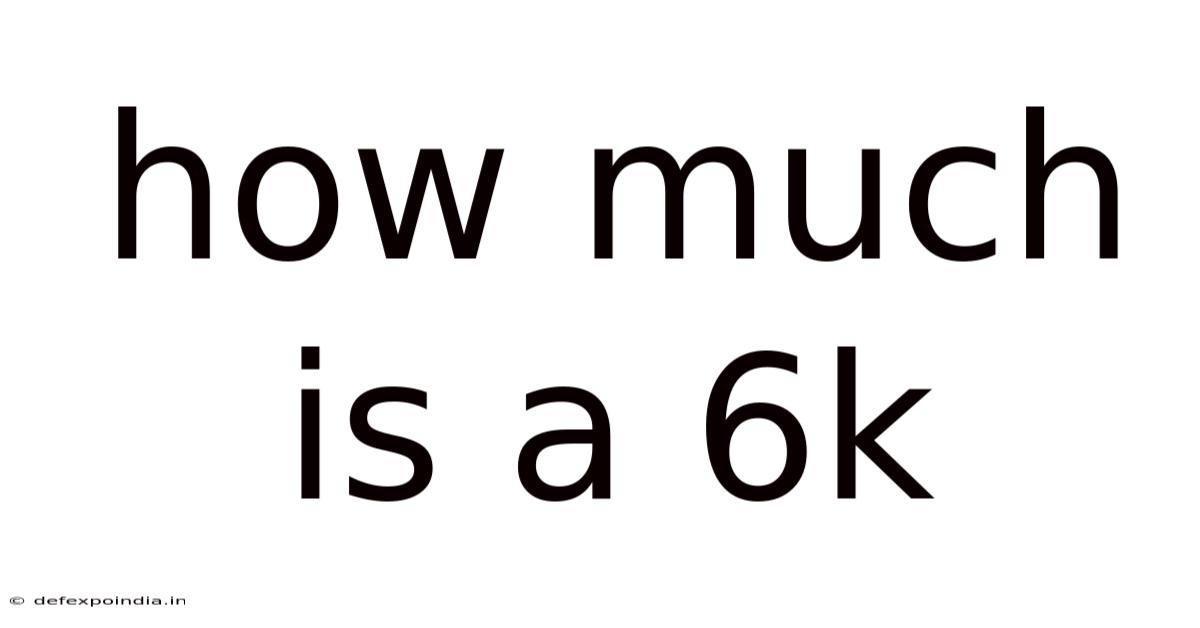How Much Is A 6k