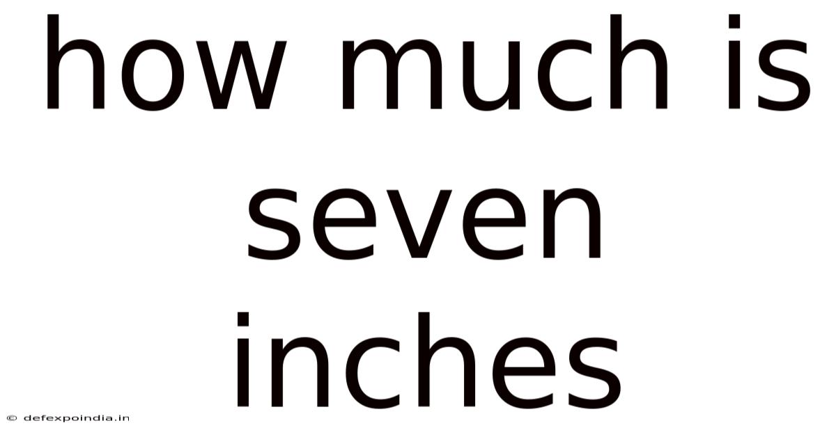 How Much Is Seven Inches