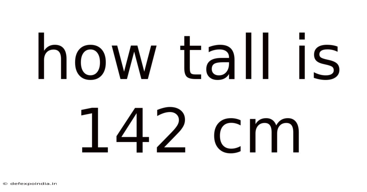 How Tall Is 142 Cm