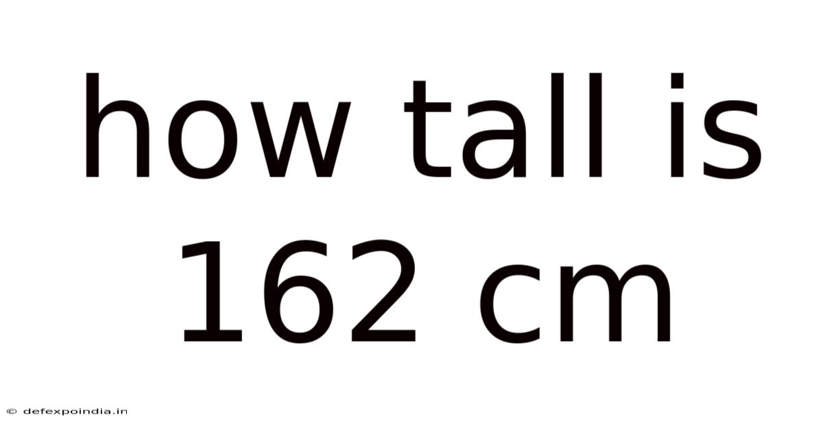 How Tall Is 162 Cm
