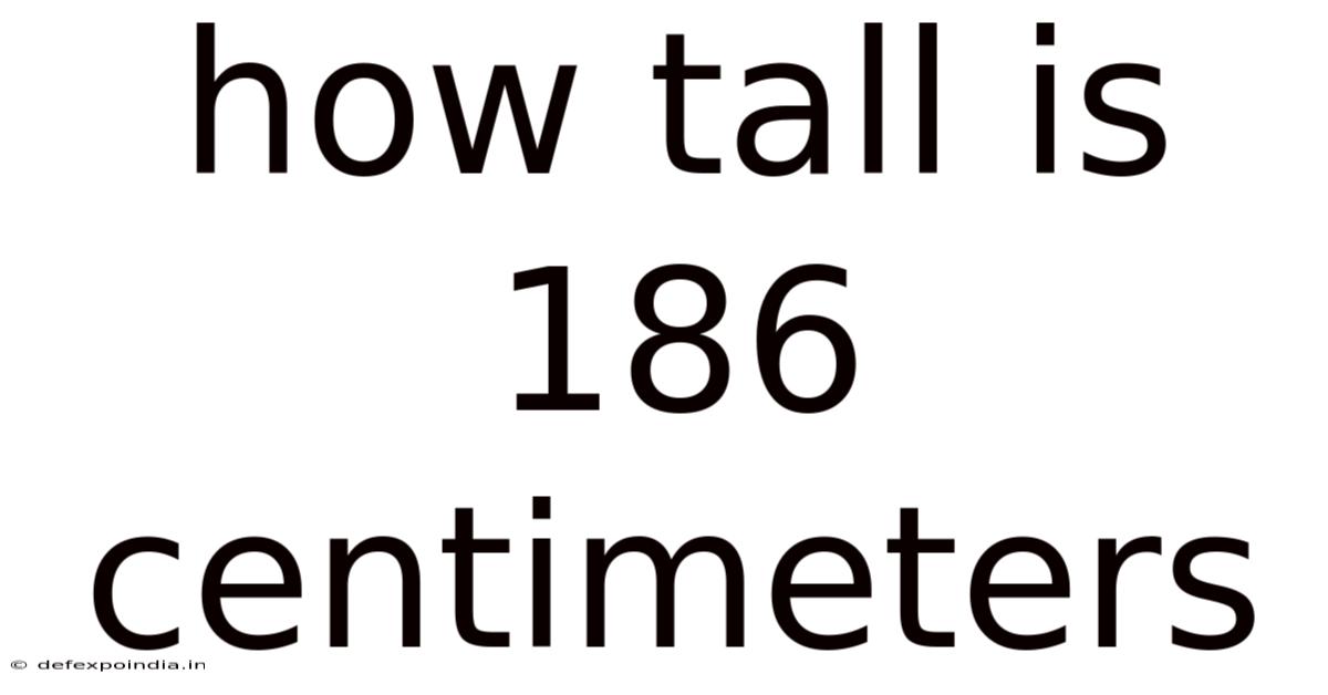 How Tall Is 186 Centimeters
