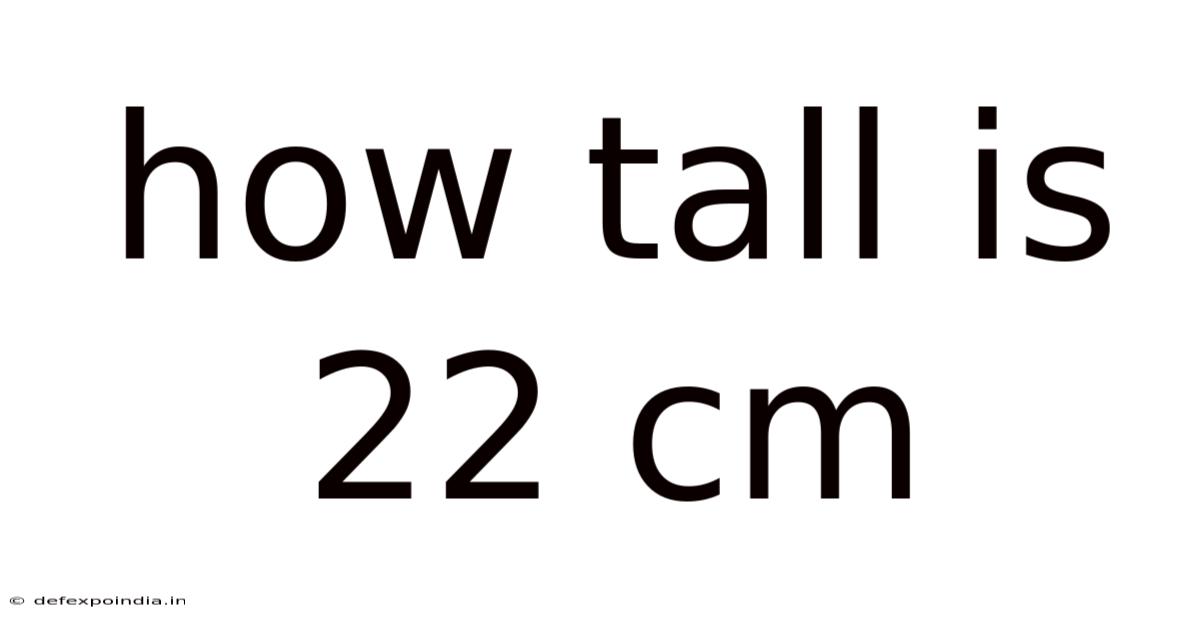 How Tall Is 22 Cm