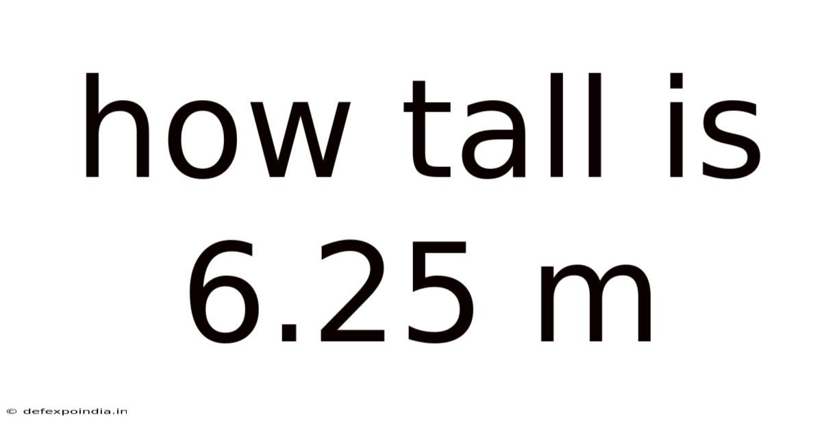How Tall Is 6.25 M