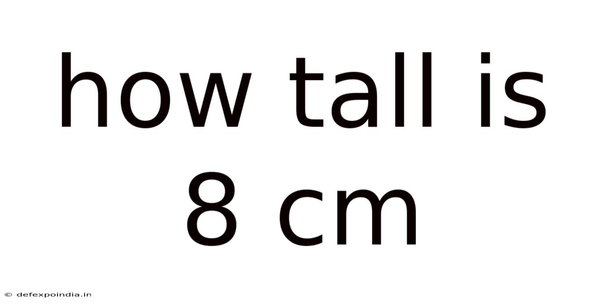 How Tall Is 8 Cm