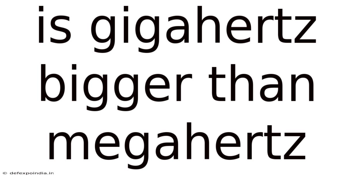 Is Gigahertz Bigger Than Megahertz
