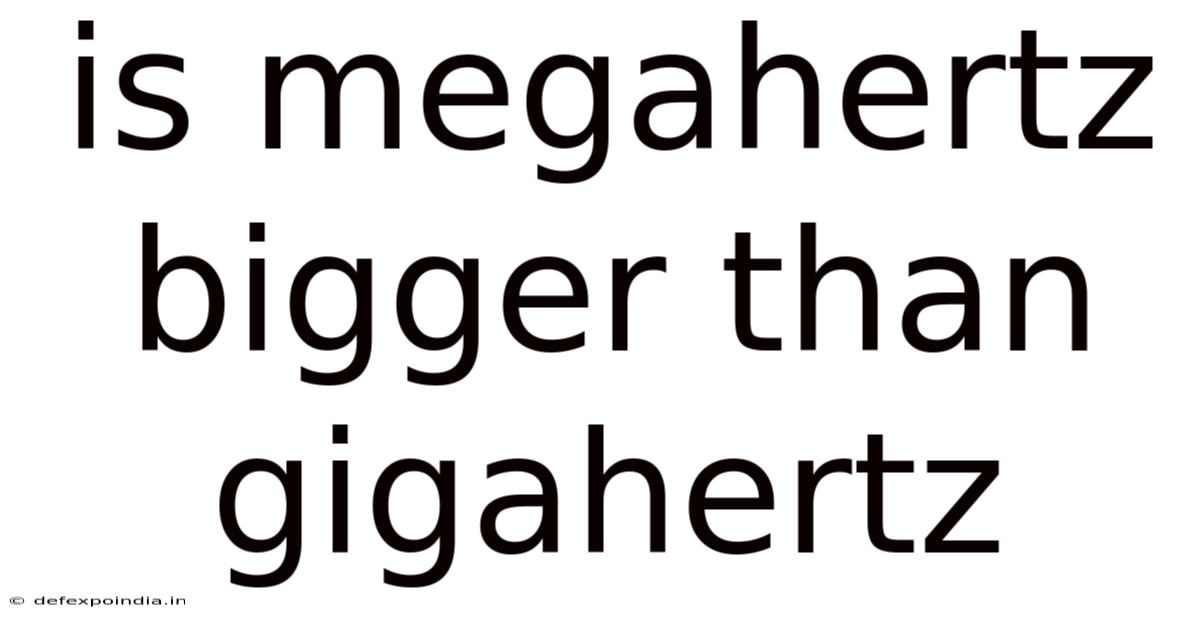 Is Megahertz Bigger Than Gigahertz