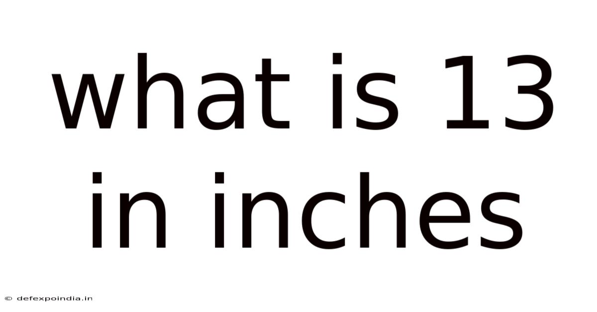 What Is 13 In Inches