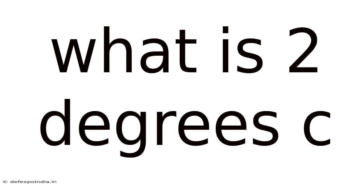 What Is 2 Degrees C