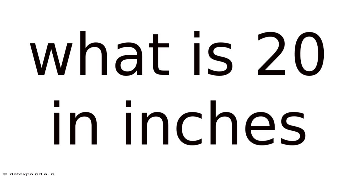 What Is 20 In Inches