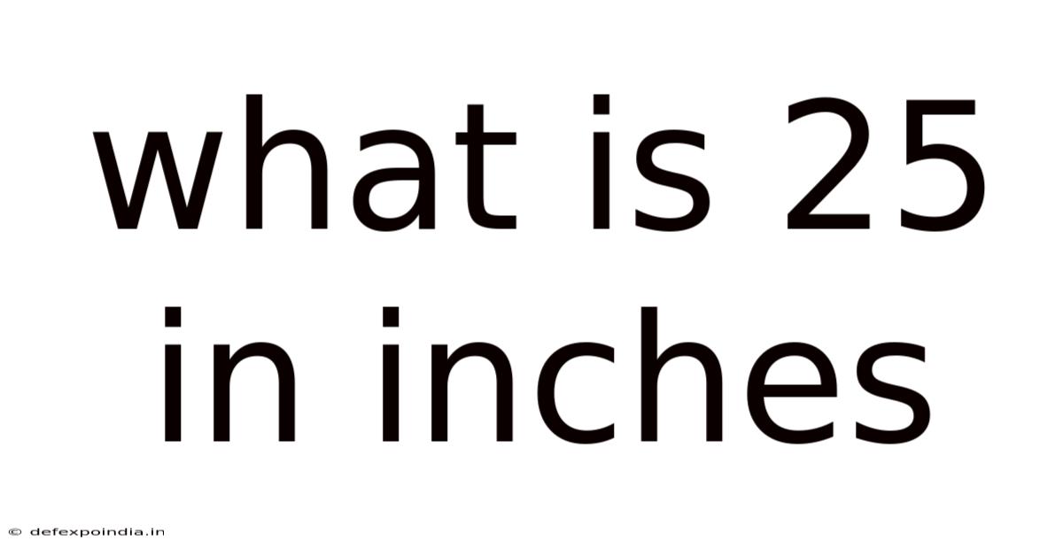 What Is 25 In Inches