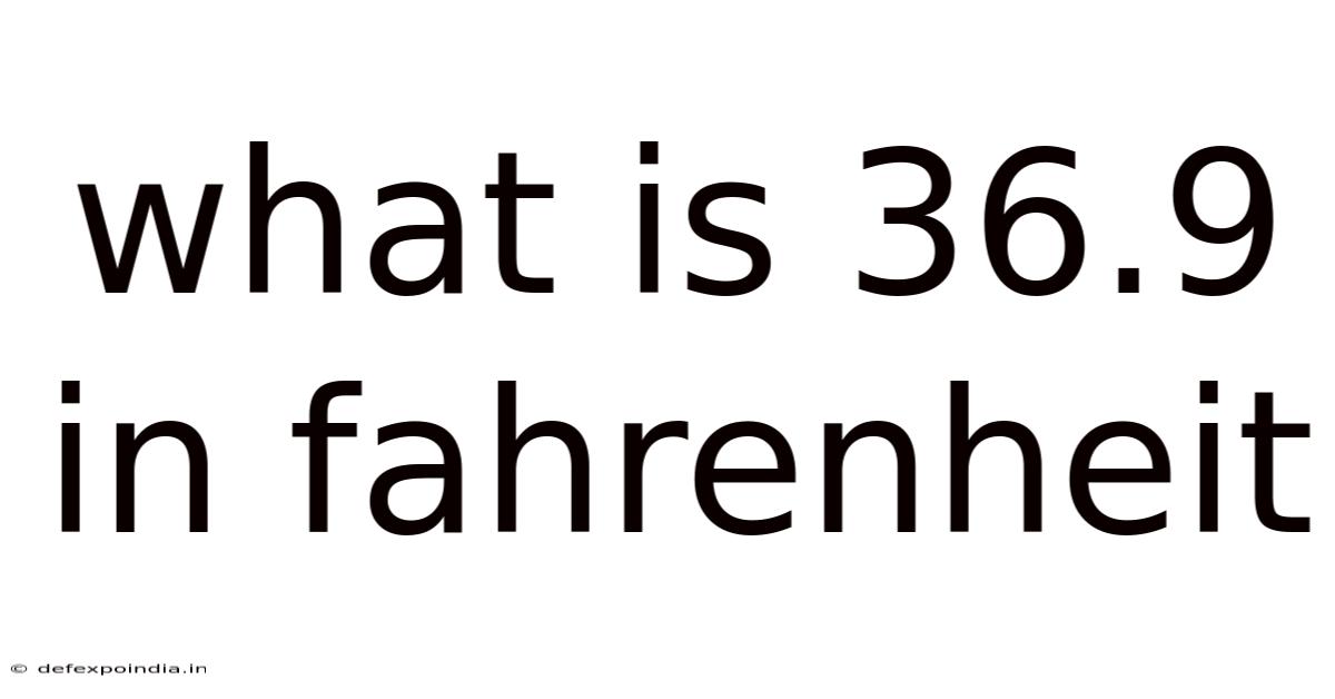 What Is 36.9 In Fahrenheit