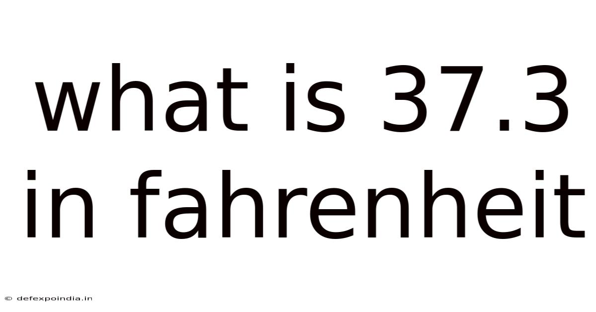 What Is 37.3 In Fahrenheit