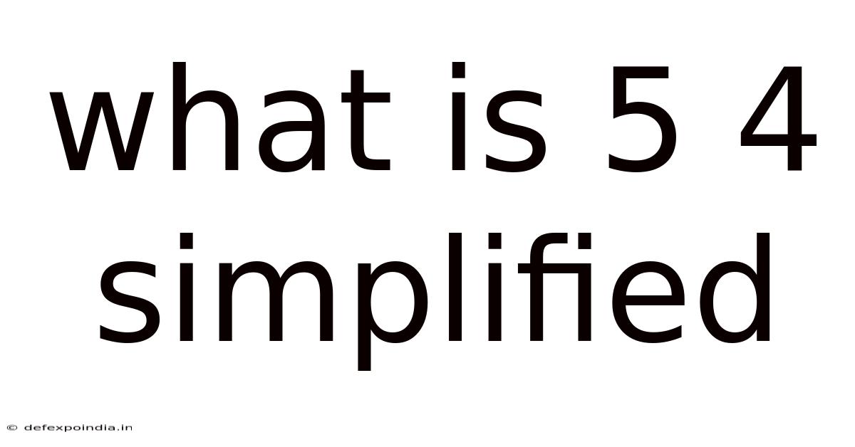 What Is 5 4 Simplified