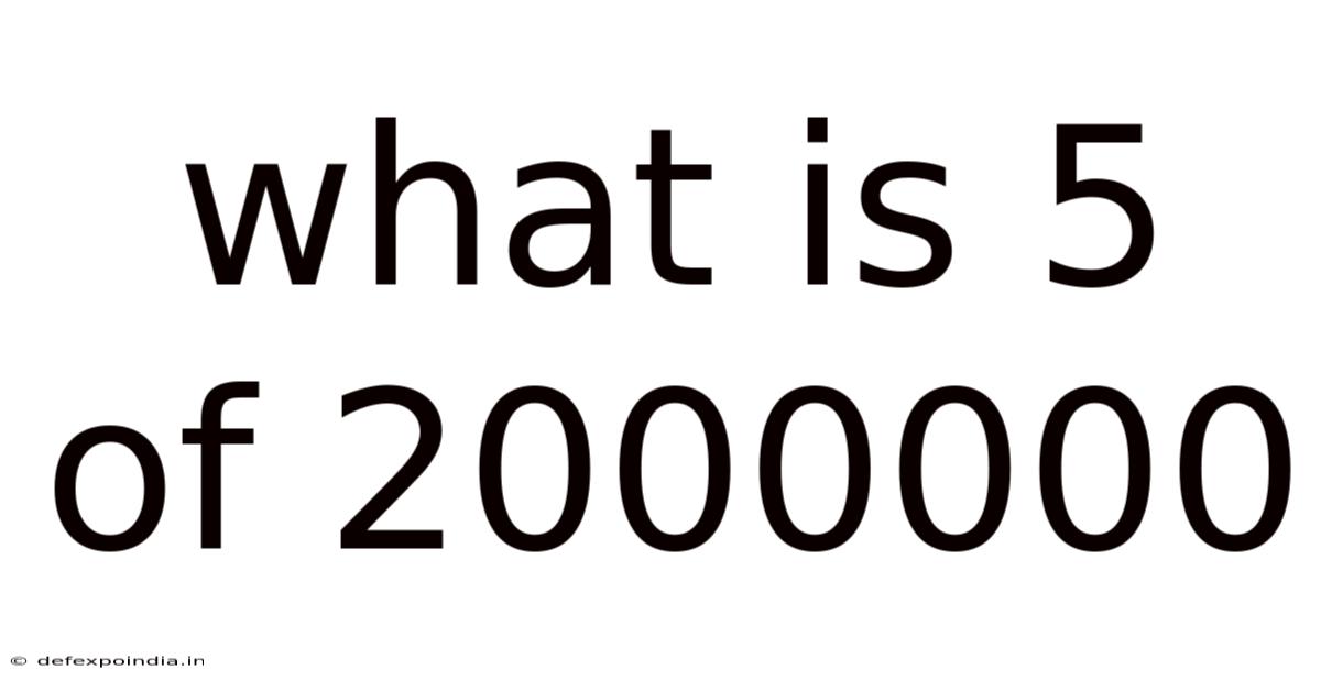 What Is 5 Of 2000000