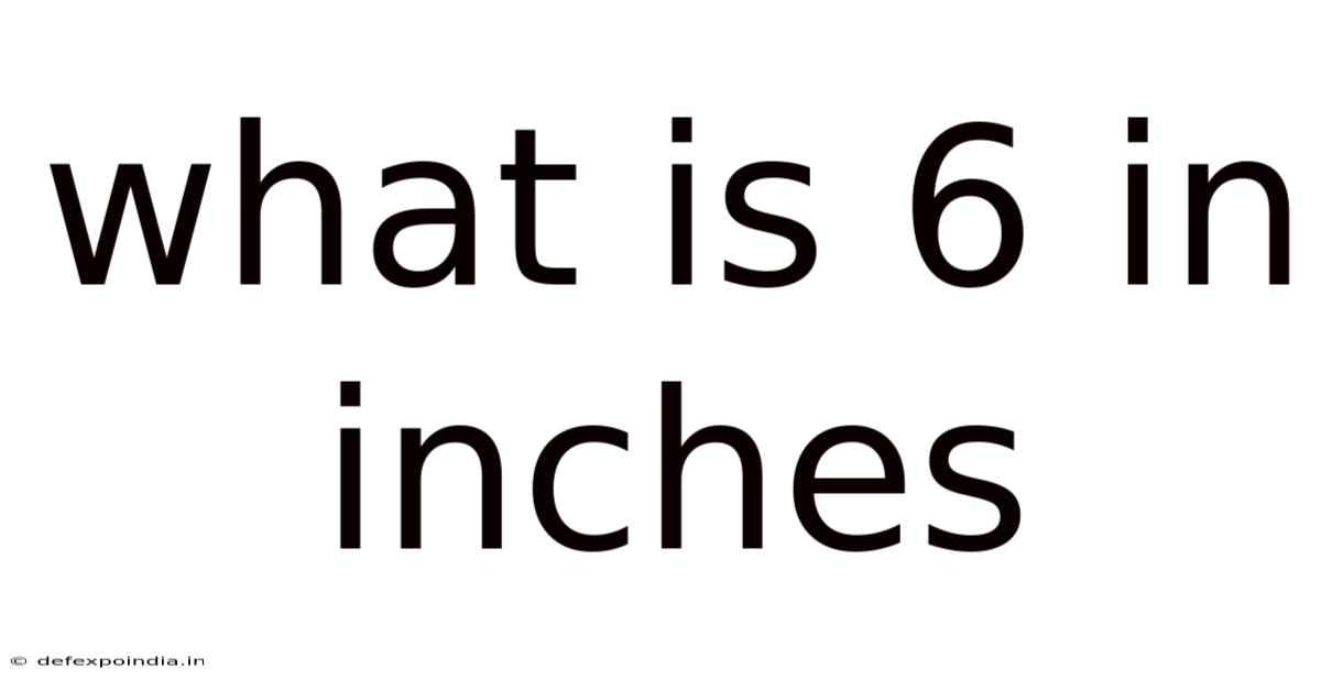 What Is 6 In Inches