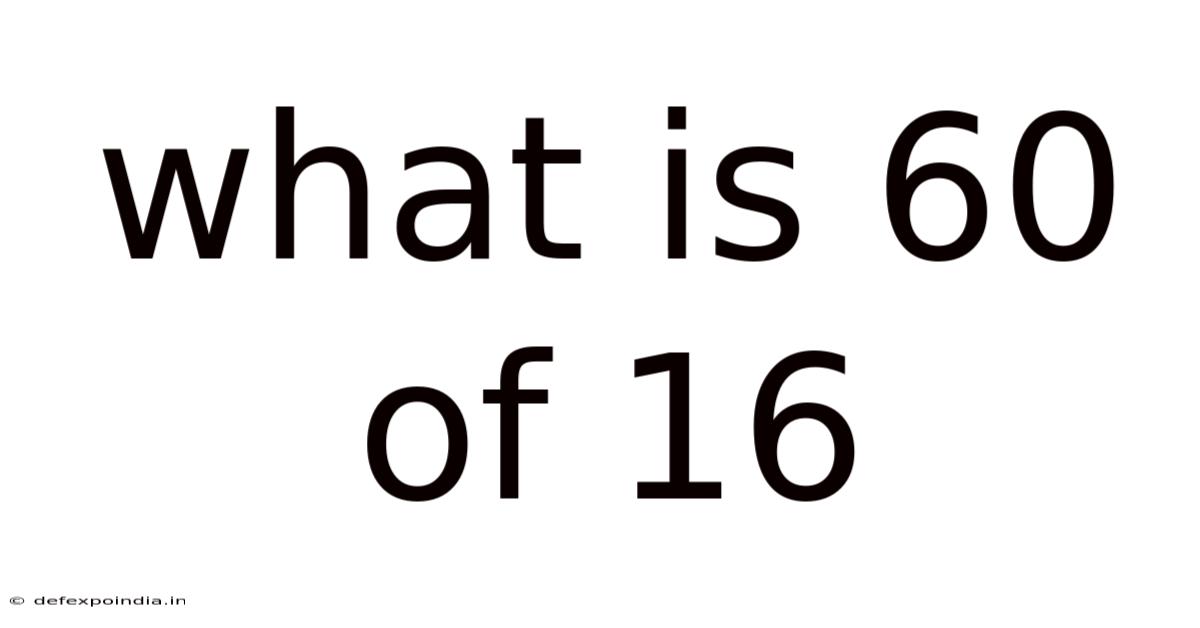 What Is 60 Of 16