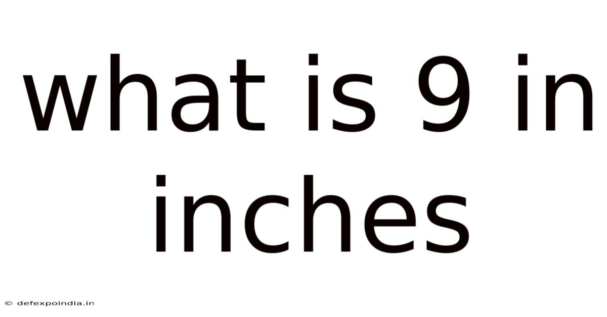 What Is 9 In Inches