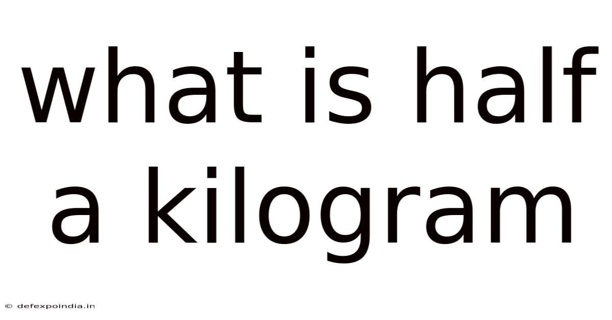 What Is Half A Kilogram
